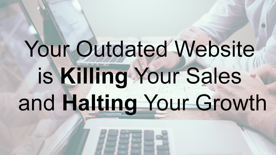 Your outdated website is killing your sales and halting your growth