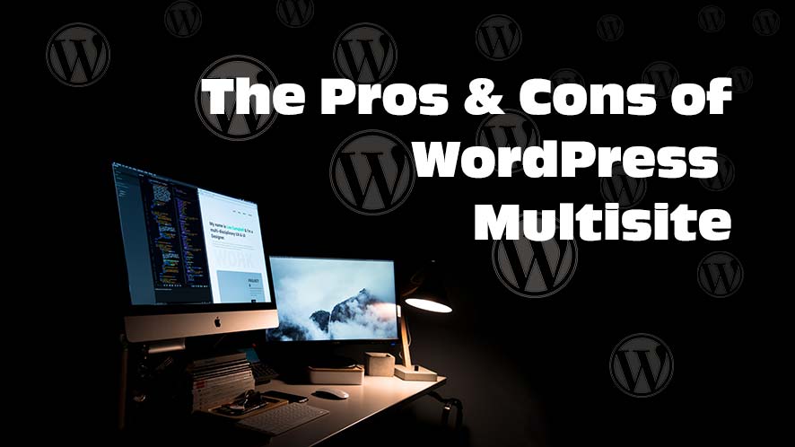 Pros and Cons of WordPress Multisite